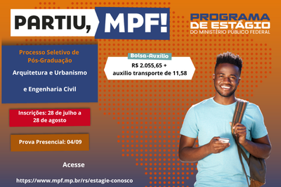 Arte: Comunicação/MPF Banner com jovem rapaz, de pele negra, sorridente, portando uma mochila. A imagem tem fundo degradê de laranja ao azul e apresenta o texto: Partiu, MPF! Programa de Estágio do Ministério Público Federal / Processo Seletivo de Pós-Graduação - Arquitetura e Urbanismo e Engenharia Civil / Inscrições: 28 de julho a 28 de agosto / Prova presencial: 04/09 / Bolsa-Auxílio - R$ 2.055,65 + auxílio transporte de R$ 11,58 / Acesse: https://www.mpf.mp.br/rs/estagie-conosco