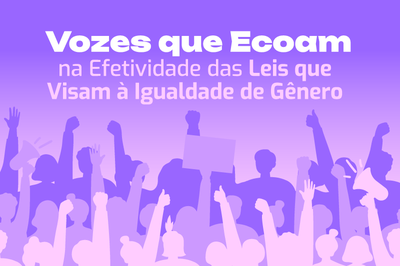 banner lilás com várias silhuetas com as mãos levantadas, em primeiro plano a frase Vozes que Ecoam na Efetividade das Leis que Visam a Igualdade de Gênero