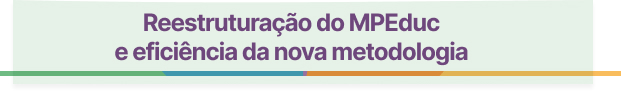 Reestruturação do MPEduc e eficiência da nova metodologia