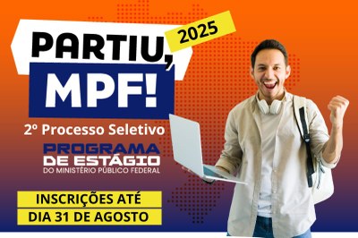 Banner de divulgação do edital com a frase "Partiu, MPF! 2025", abaixo tem: 2º Processo Seletivo, programa de estágio do Ministério Público Federal, inscrições até dia 31 de agosto".