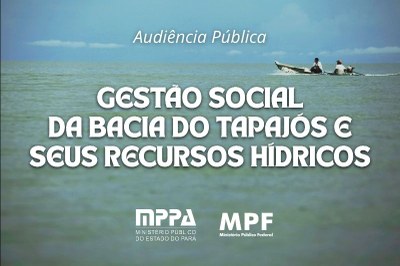 Imagem de divulgação da Audiência Pública sobre a "Gestão Social da Bacia do Tapajós e seus Recursos Hídricos", com logos do MPPA e MPF sobre a imagem de um rio com um barco.
