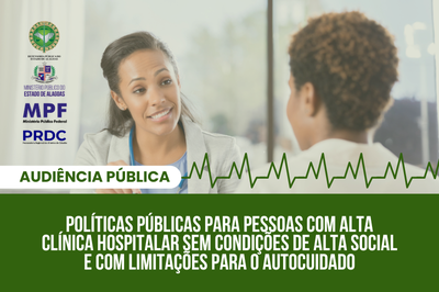 Arte: Comunicação MPF/AL (adaptação Canva) Imagem mostra médico e paciente conversando, ao lado esquerdo,siglas do MP/AL, MPF, PRDC e DPE. Embaixo, o tema da audiência “Políticas públicas destinadas a pessoas com alta clínica hospitalar sem condições de alta social e com limitações para o autocuidado”