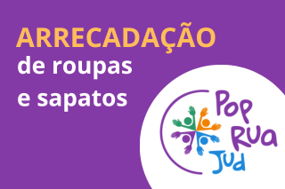 Imagem: Canva com edição da Comunicação A imagem é um card de arrecadação de roupas e sapatos. O fundo é roxo com a palavra "ARRECADAÇÃO" em amarelo e "de roupas e sapatos" em branco. No lado direito, há o logotipo "Pop Rua Jud" em um círculo branco, com quatro figuras de pessoas coloridas de mãos dadas.