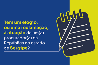 A imagem tem fundo dividido diagonalmente. À esquerda, em azul, a frase "Tem um elogio, ou uma reclamação, à atuação de um(a) procurador(a) da República no estado de Sergipe?". À direita, em amarelo, um bloco de notas com caneta, em traços brancos. A imagem divulga a Corregedoria e Correição do estado de Sergipe.