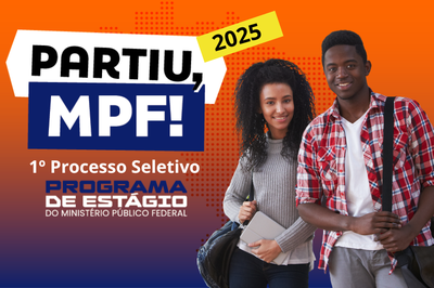 Imagem: Secom PGR Banner para o Programa de Estágio 2025 do Ministério Público Federal. Apresenta dois jovens sorrindo, com texto em destaque "PARTIU, MPF! 1º Processo Seletivo PROGRAMA DE ESTÁGIO DO MINISTÉRIO PÚBLICO FEDERAL". O fundo varia de laranja a azul-marinho, com detalhes gráficos.