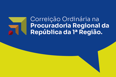 Imagem: Sinacom/MPF Descrição da imagem: arte retangular ilustra caixa de diálogo em que, acima, no fundo azul, está escrito “Correição Ordinária na Procuradoria Regional da República da 1a Região”. Abaixo, a arte tem fundo na cor amarela.