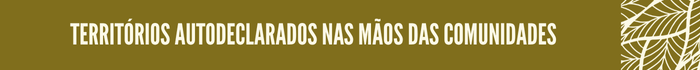 34-Retranca2.png Territórios autodeclarados nas mãos das comunidades