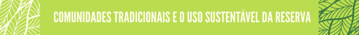 Comunidades tradicionais e o uso sustentável da reserva