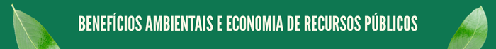 Benefícios ambientais.png Benefícios ambientais e economia de recursos públicos