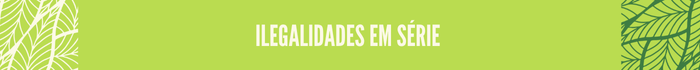 2.png Ilegalidades em série