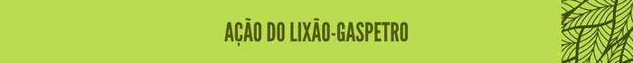 7.png Ação do Lixão-Gaspetro