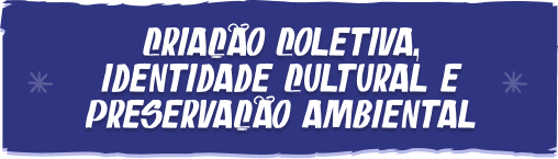 retranca-3-set25.jpg Criação coletiva, identidade cultural e preservação ambiental