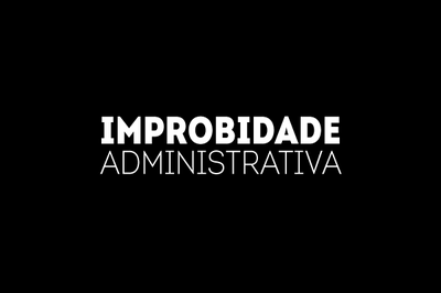 Arte: Comunicação/MPF Arte retangular com fundo preto e a expressão 'Improbidade Administrativa' escrita em letras brancas.