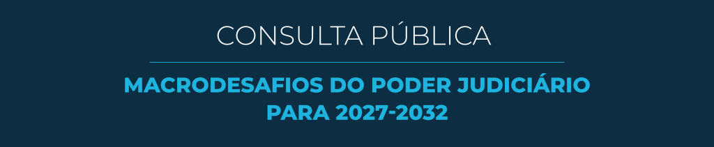Banner azul com letras brancas: Consulta Pública Macrodesafios do Poder Judiciário para 2027-2032
