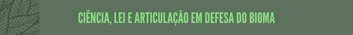 Ciência, lei e articulação em defesa do bioma

