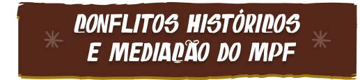 Conflitos históricos e mediação do MPF Conflitos históricos e mediação do MPF