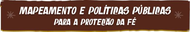 Mapeamento e políticas públicas para proteção da fé Mapeamento e políticas públicas para proteção da fé