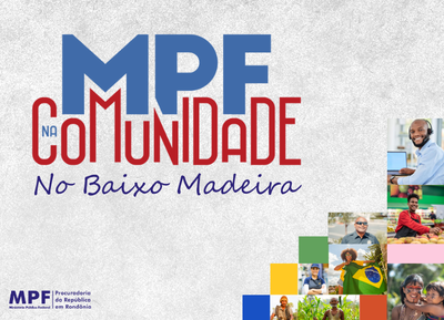 Arte de divulgação do evento "MPF na Comunidade no Baixo Madeira", com o título em letras grandes. A imagem inclui fotos de pessoas que representam a diversidade da comunidade de Rondônia, como um atendente de call center, feirantes, um agricultor e famílias.