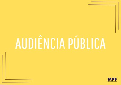 Ascom/MPF-TO Imagem com fundo amarelo e o texto centralizado ‘Audiência Pública’. No canto inferior direito está o logotipo do Ministério Público Federal (MPF)