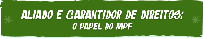 Aliado e garantidor de direitos: o papel do MPF