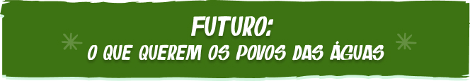 Futuro: o que querem os povos das águas
