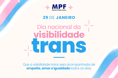 Arte: Comunicação MPF A imagem é um cartaz digital com fundo em tons suaves de rosa, azul e branco, remetendo às cores da bandeira do orgulho trans. No topo, está o logotipo do Ministério Público Federal. Ao centro, em destaque, lê-se 29 de janeiro Dia Nacional da Visibilidade Trans. Abaixo, há uma mensagem em português que promove empatia, amor e igualdade para pessoas trans. O design é limpo, com tipografia clara e harmoniosa, transmitindo uma sensação de acolhimento e respeito.