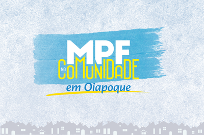 Arte: Ascom MPF/AP Banner azul e amarelo com a inscrição MPF na Comunidade em Oiapoque. Abaixo, em tom acinzentado há silhuetas de casas