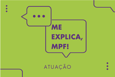 Arte: Comunicação/MPF Arte do "Me Explica, MPF!" em fundo verde com as letras e os balões (um com reticências e outro com o "Me Explica, MPF" em roxo.